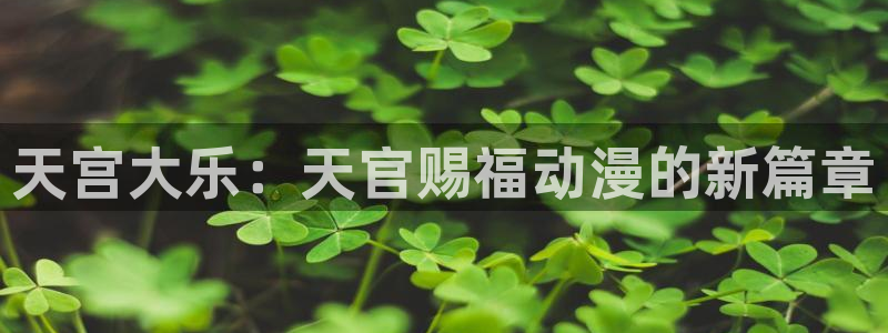 动漫天堂从哪下载安装：天宫大乐：天官赐福动漫的新篇章