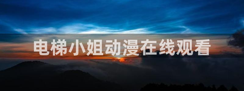 动漫天堂总站：电梯小姐动漫在线观看