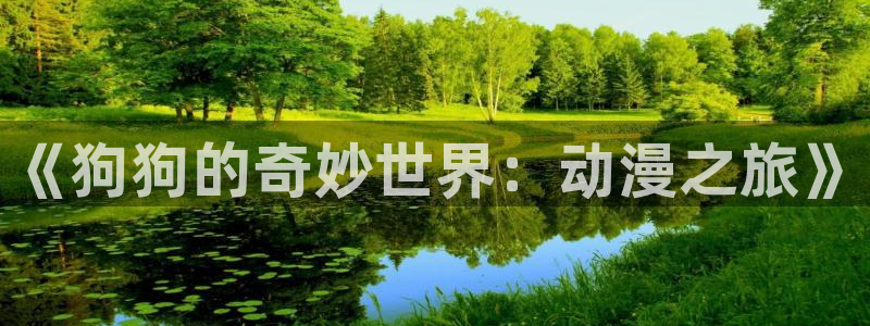 动漫天堂.：《狗狗的奇妙世界：动漫之旅》